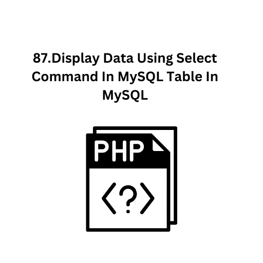 87.Display Data Using Select Command In MySQL Table In MySQL